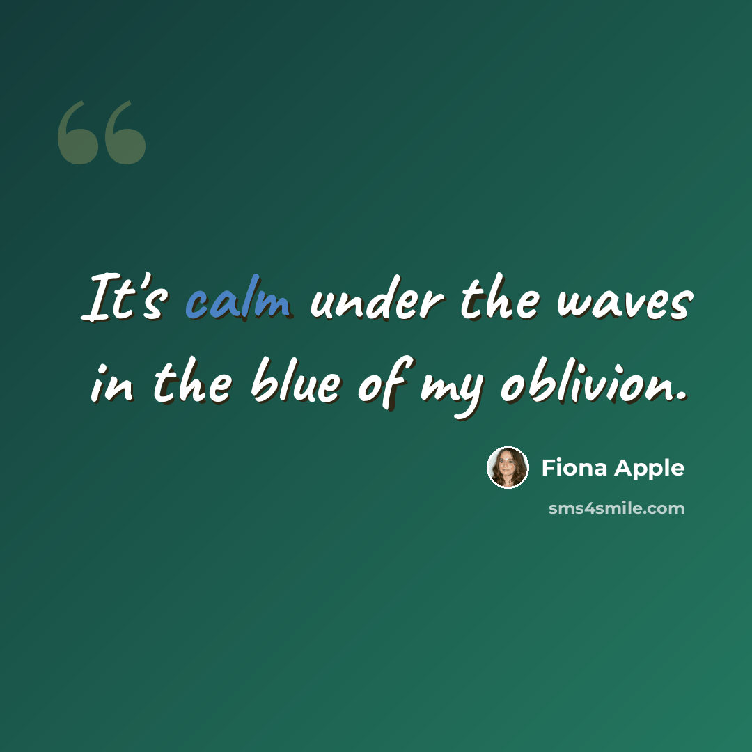 “It's calm under the waves in the blue of my oblivion.” quote by Fiona Apple