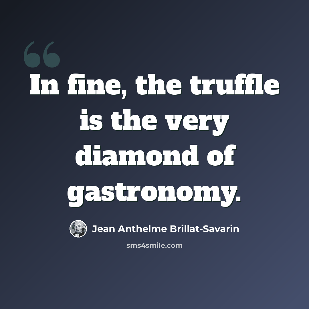 “In fine, the truffle is the very diamond of gastronomy.” quote by Jean Anthelme Brillat-Savarin