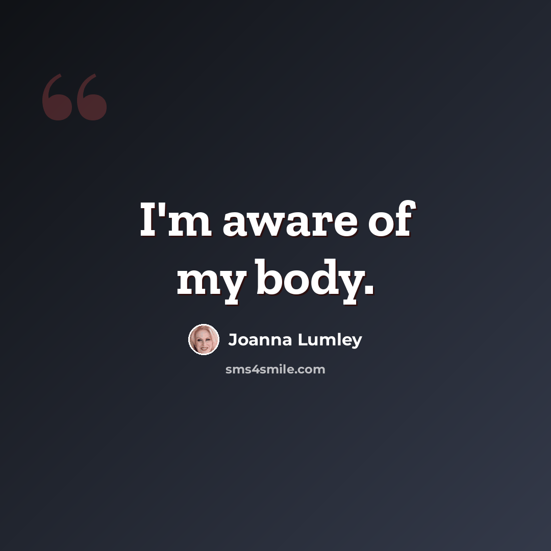 “I'm aware of my body.” quote by Joanna Lumley