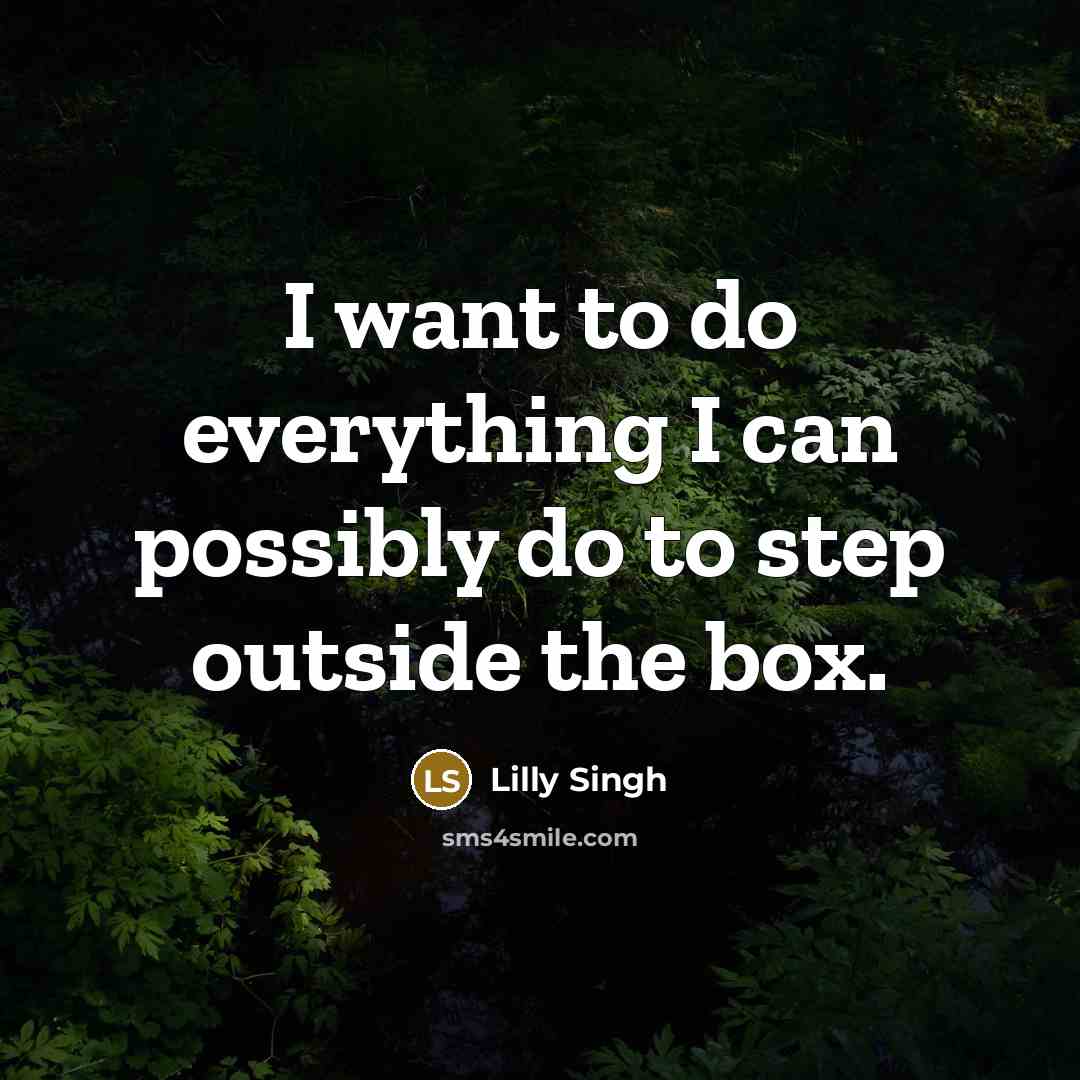 “I want to do everything I can possibly do to step outside the box.” quote by Lilly Singh
