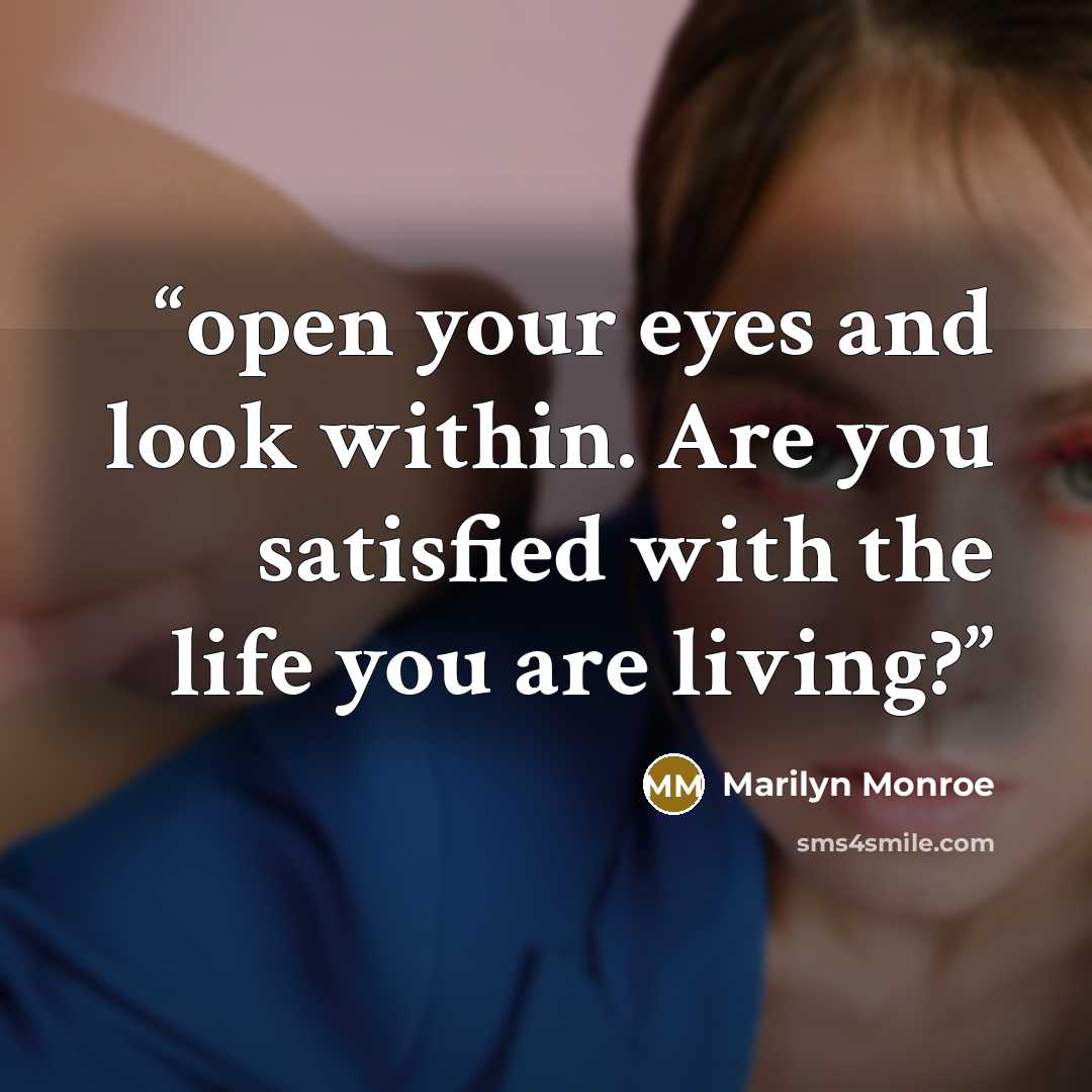 “open your eyes and look within. Are you satisfied with the life you are living?” quote by Marilyn Monroe