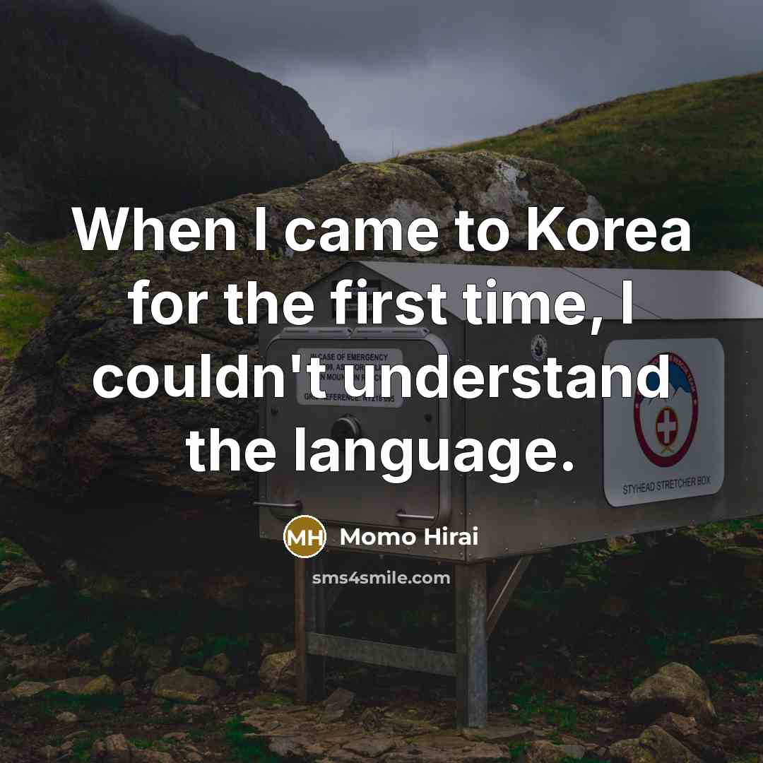 “When I came to Korea for the first time, I couldn't understand the language.” quote by Momo Hirai
