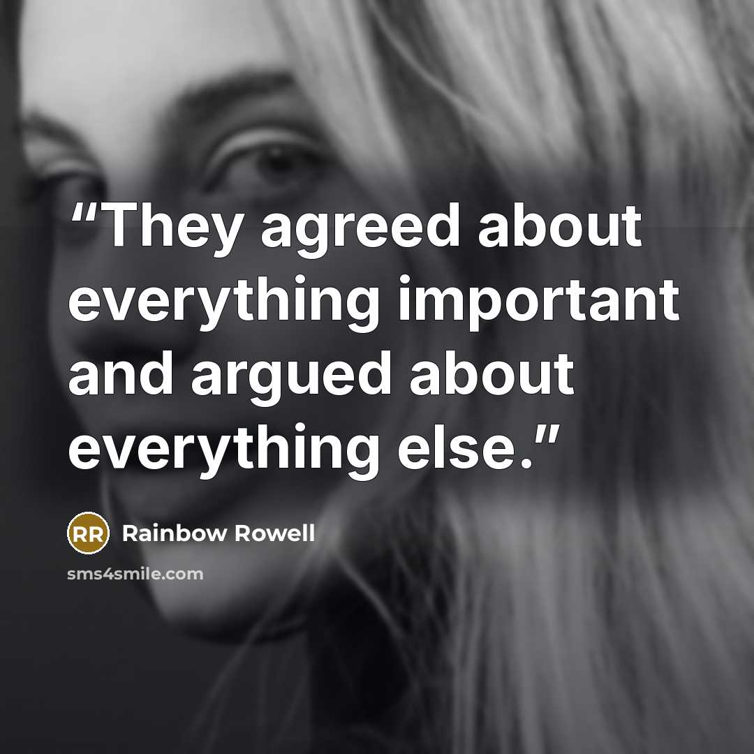 “They agreed about everything important and argued about everything else.” quote by Rainbow Rowell