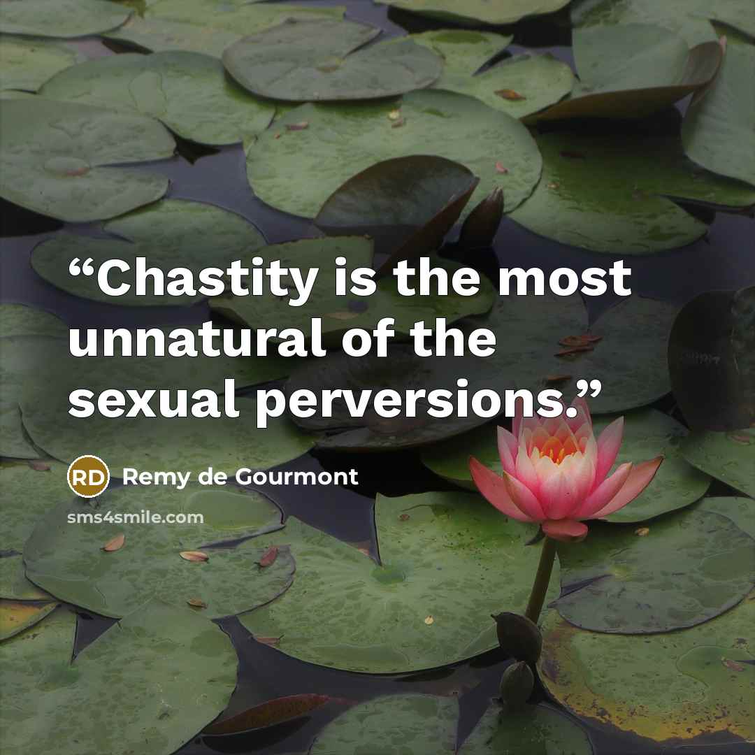 “Chastity is the most unnatural of the sexual perversions.” quote by Remy de Gourmont