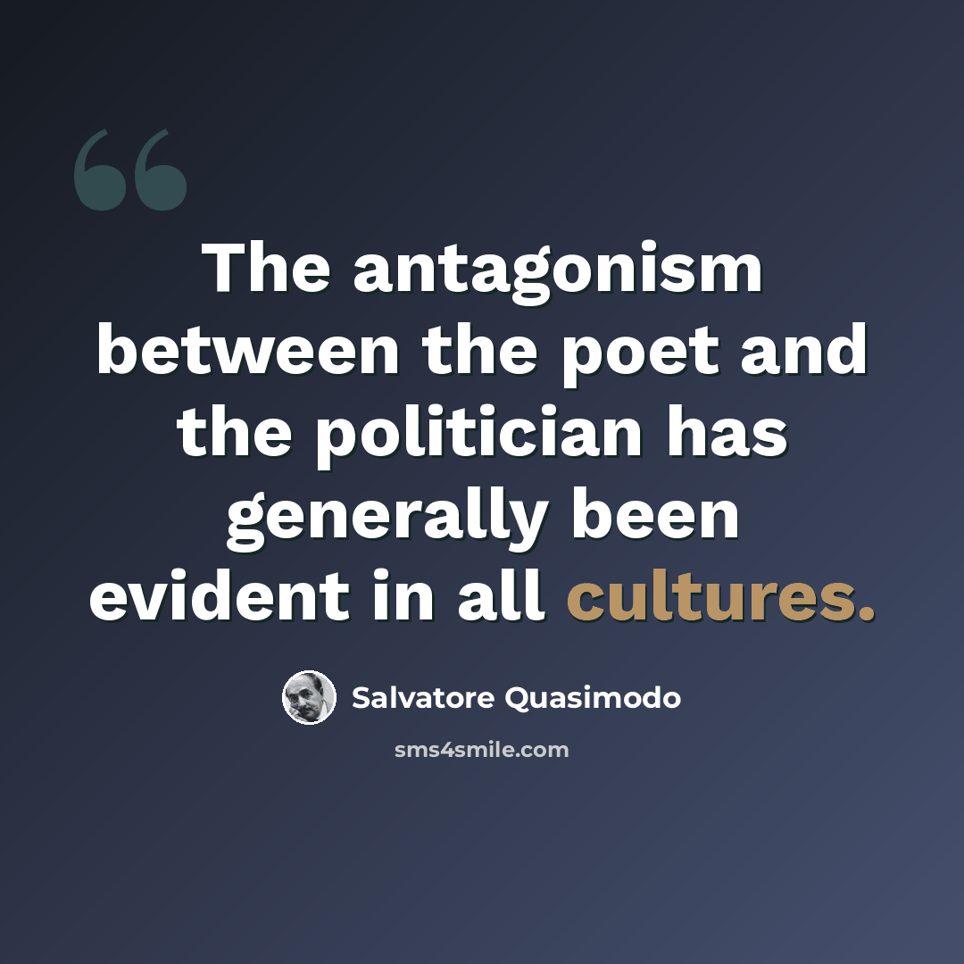 “The antagonism between the poet and the politician has generally been evident in all cultures.” quote by Salvatore Quasimodo