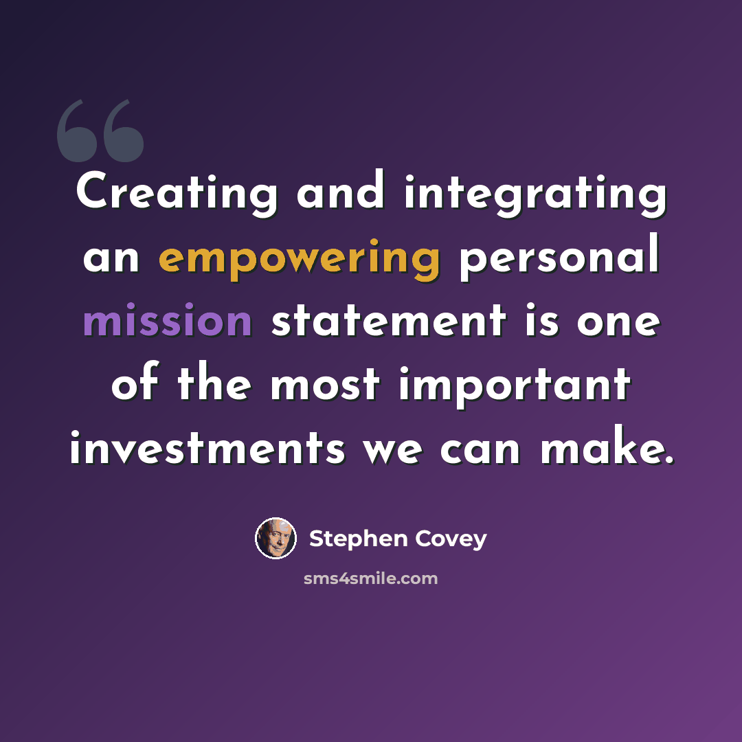 “Creating and integrating an empowering personal mission statement is one of the most important investments we can make.” quote by Stephen Covey