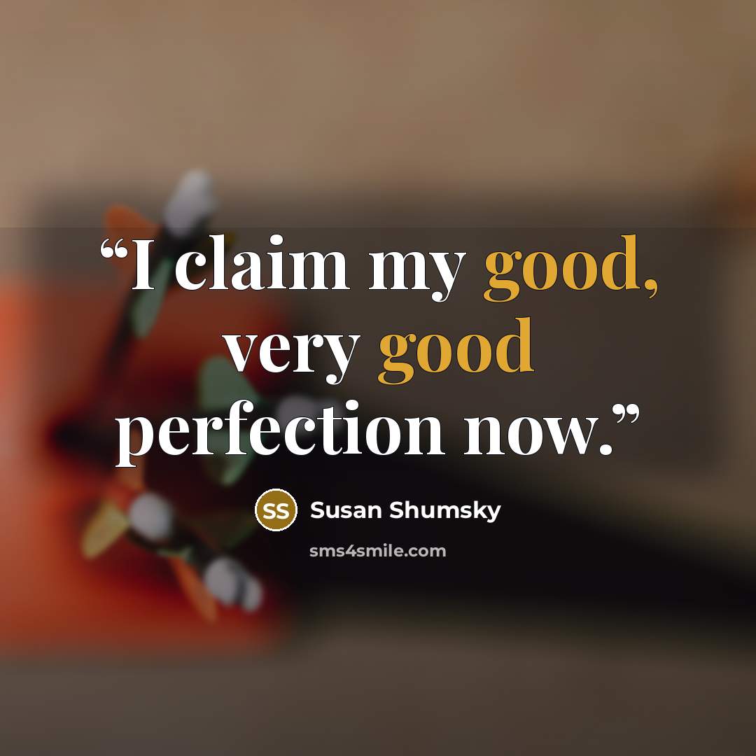 “I claim my good, very good perfection now.” quote by Susan Shumsky