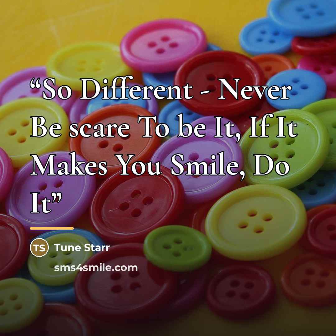 “So Different - Never Be scare To be It, If It Makes You Smile, Do It” quote by Tune Starr