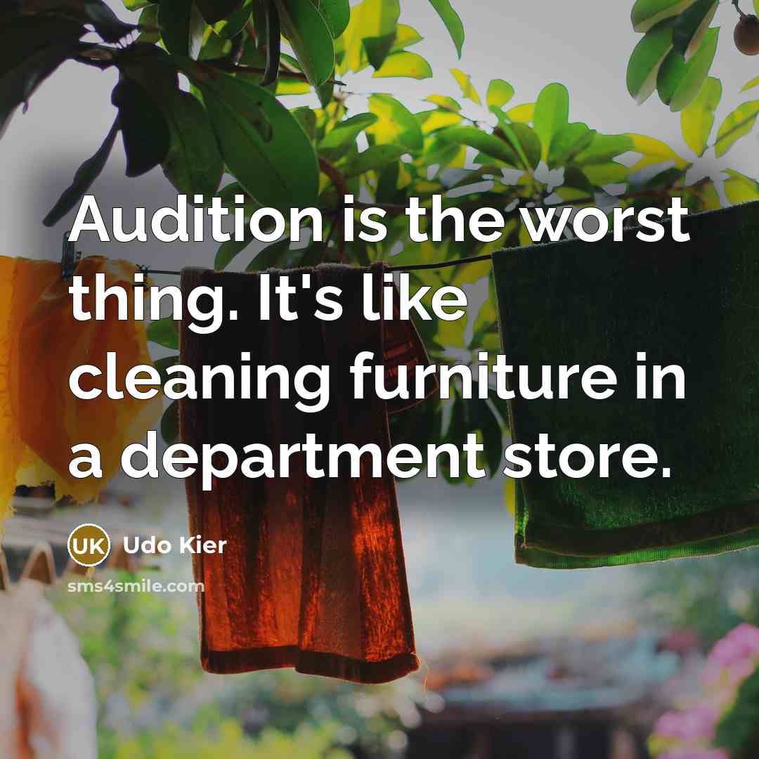 “Audition is the worst thing. It's like cleaning furniture in a department store.” quote by Udo Kier