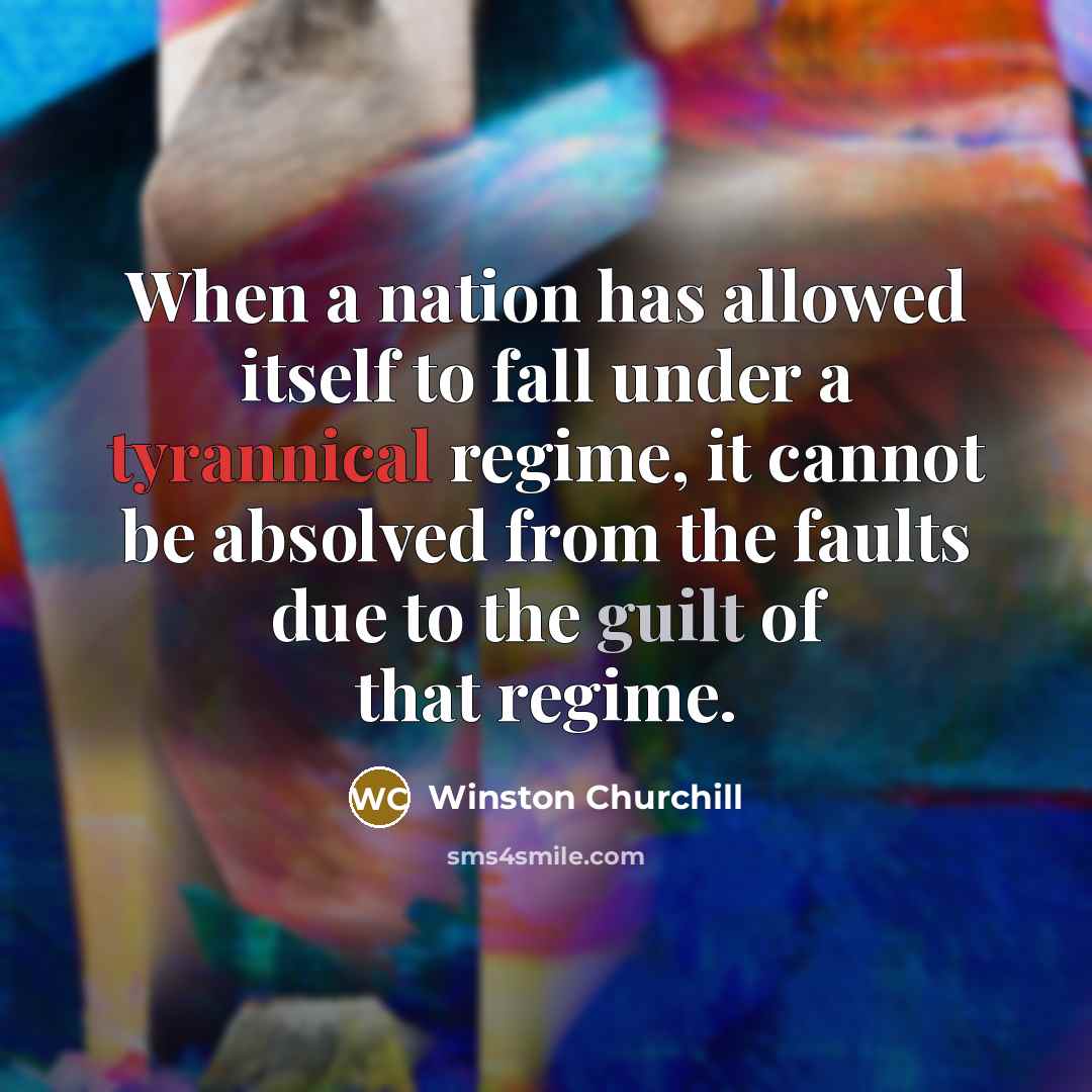 “When a nation has allowed itself to fall under a tyrannical regime, it cannot be absolved from the faults due to the guilt of that regime.” quote by Winston Churchill