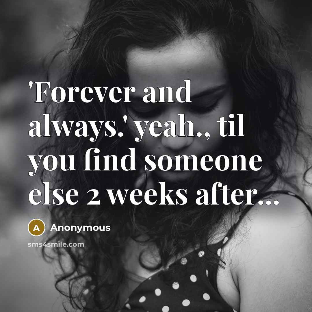 “'Forever and always.' yeah., til you find someone else 2 weeks after...” quote by Anonymous