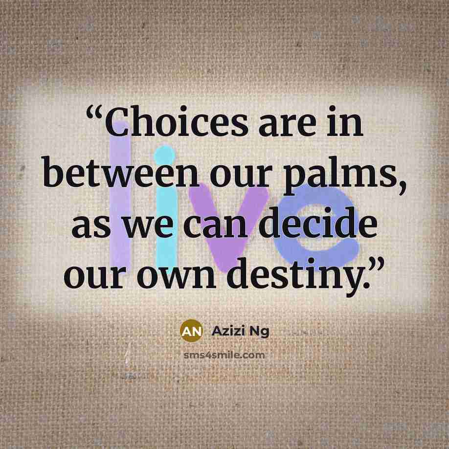 “Choices are in between our palms, as we can decide our own destiny.” quote by Azizi Ng