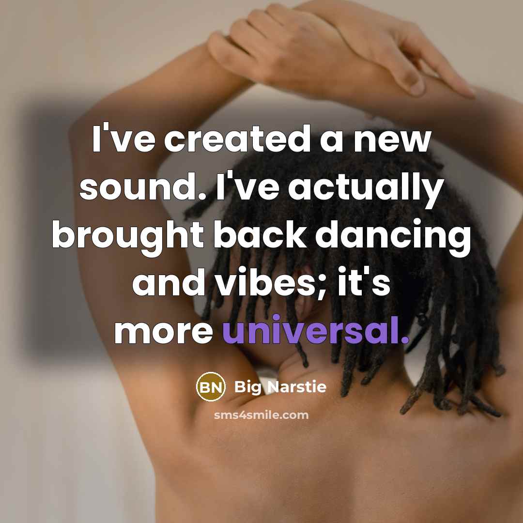 “I've created a new sound. I've actually brought back dancing and vibes; it's more universal.” quote by Big Narstie