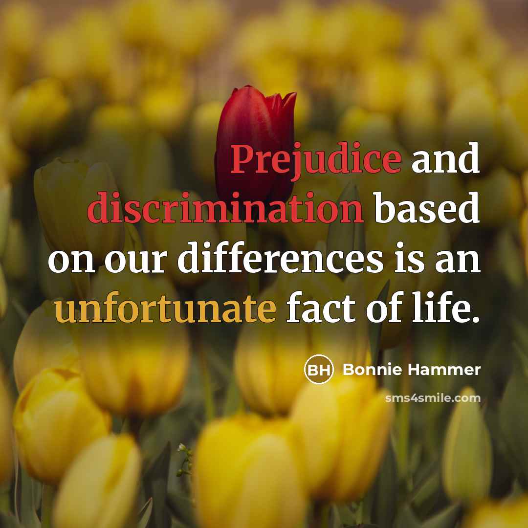 “Prejudice and discrimination based on our differences is an unfortunate fact of life.” quote by Bonnie Hammer