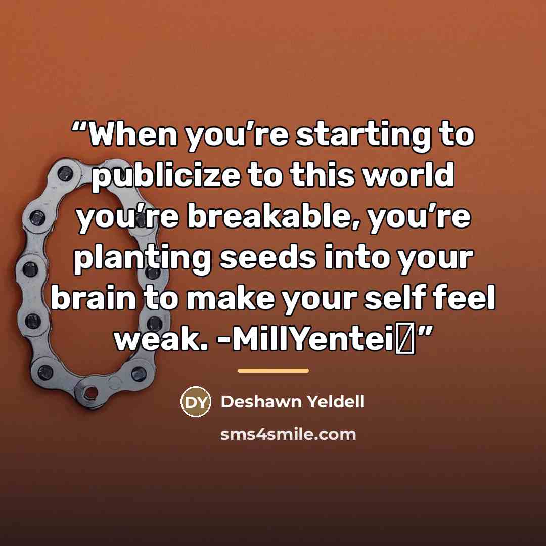 “When you’re starting to publicize to this world you’re breakable, you’re planting seeds into your brain to make your self feel weak. -MillYentei⋆” quote by Deshawn Yeldell