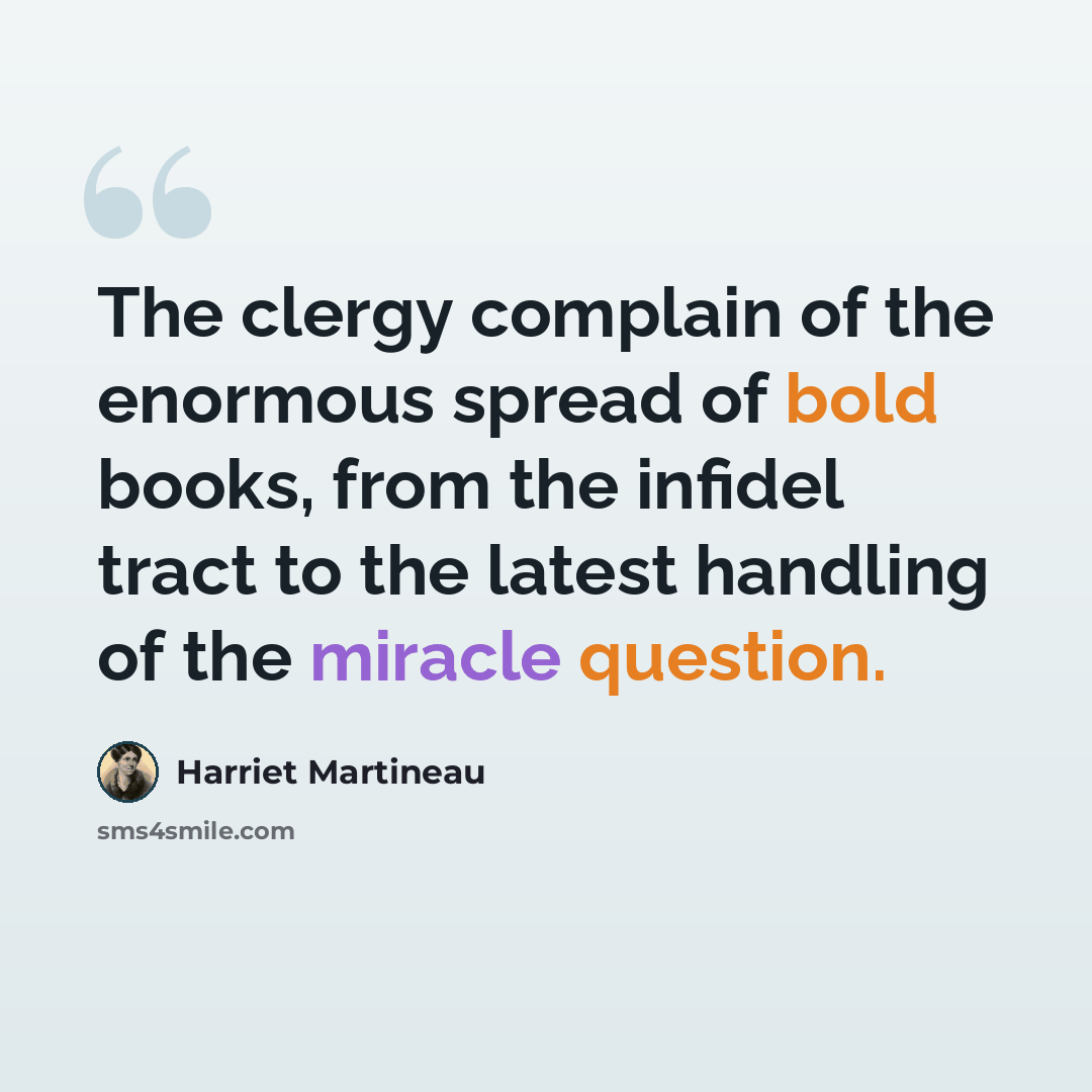 “The clergy complain of the enormous spread of bold books, from the infidel tract to the latest handling of the miracle question.” quote by Harriet Martineau