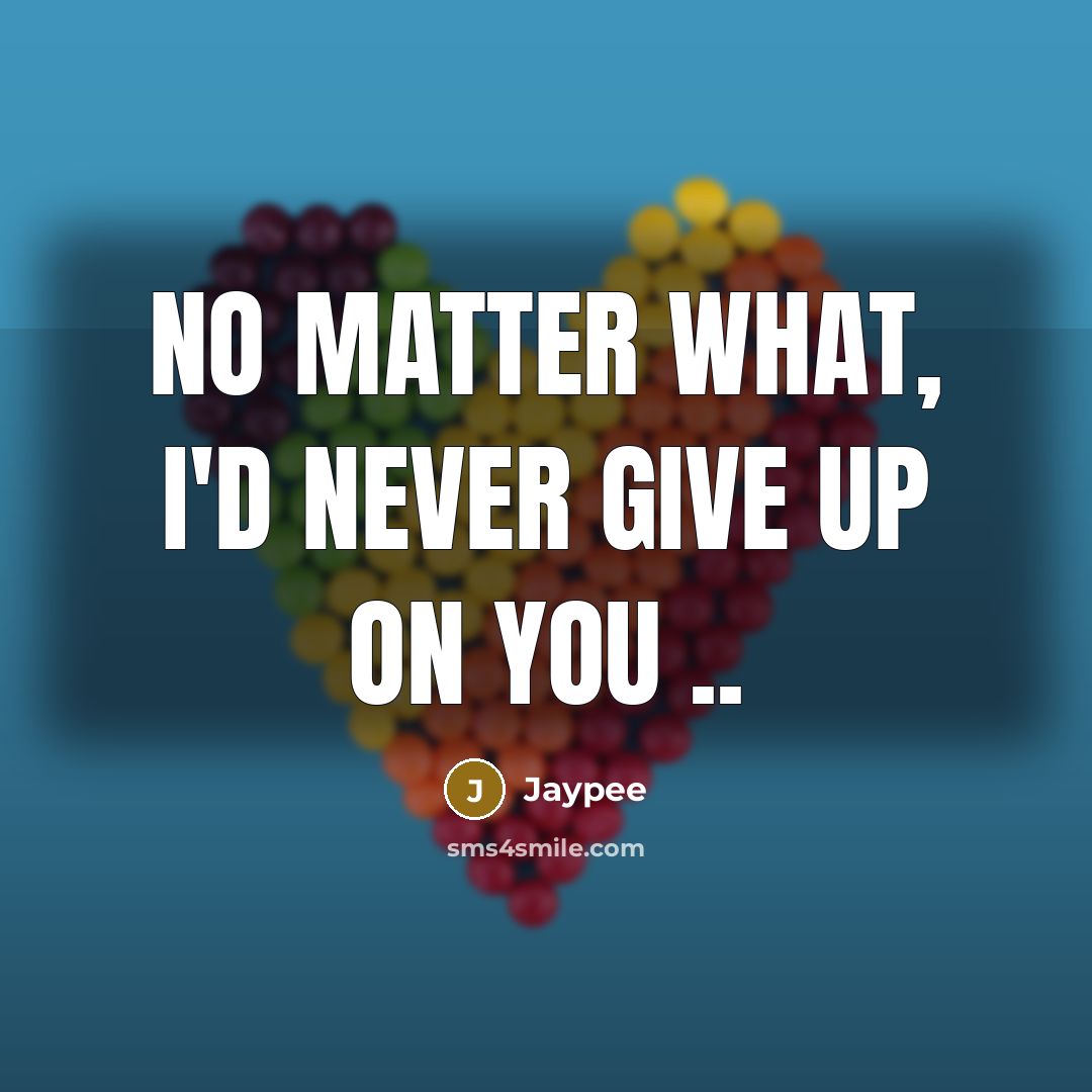 “No matter what, I'd never give up on you ..” quote by Jaypee