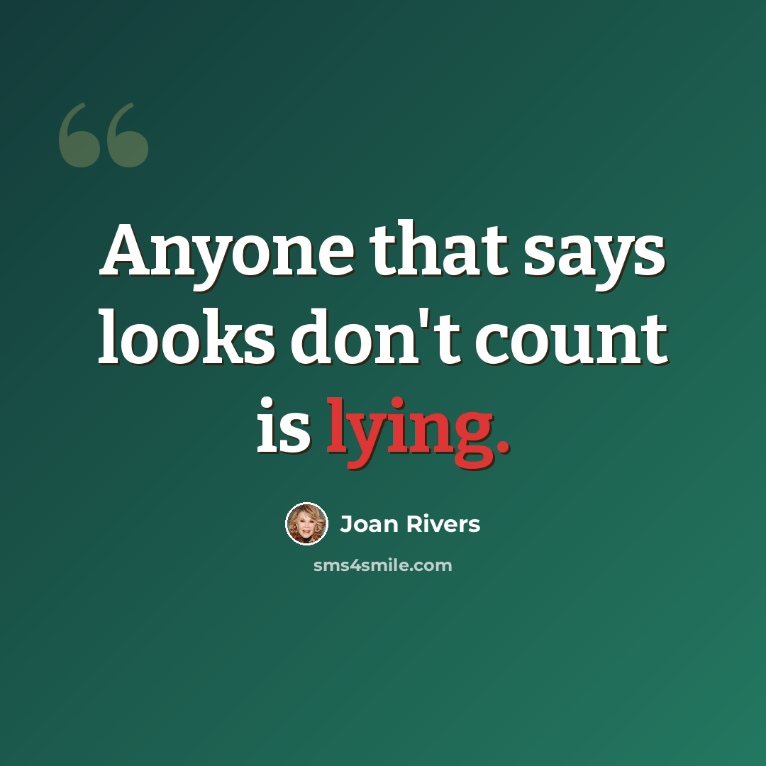 “Anyone that says looks don't count is lying.” quote by Joan Rivers