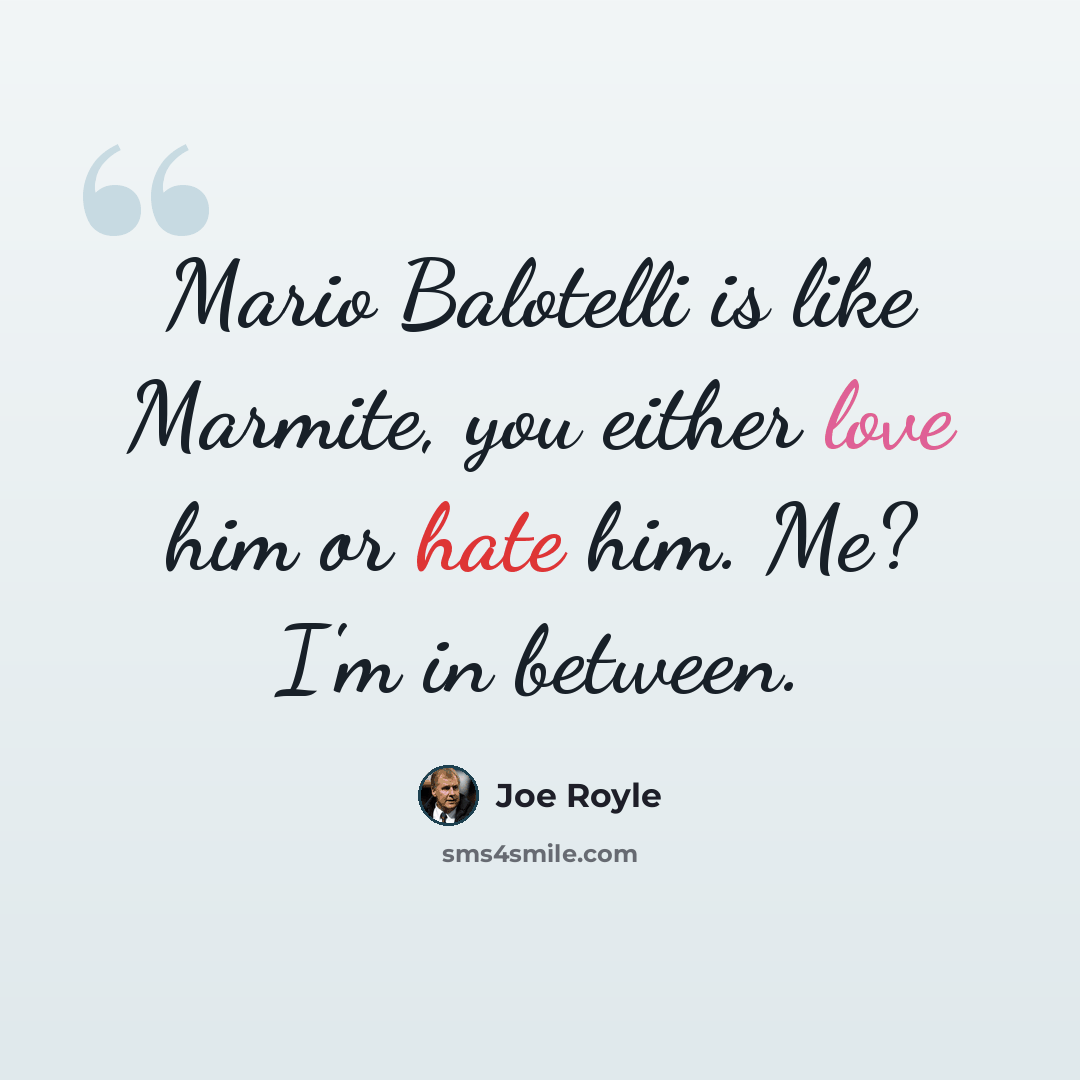 “Mario Balotelli is like Marmite, you either love him or hate him. Me? I'm in between.” quote by Joe Royle