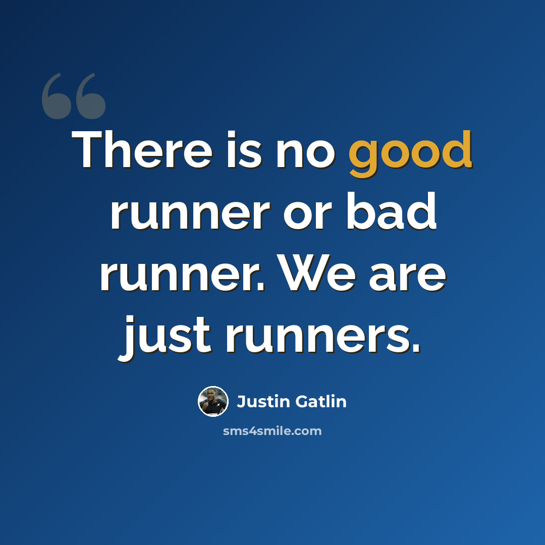 “There is no good runner or bad runner. We are just runners.” quote by Justin Gatlin