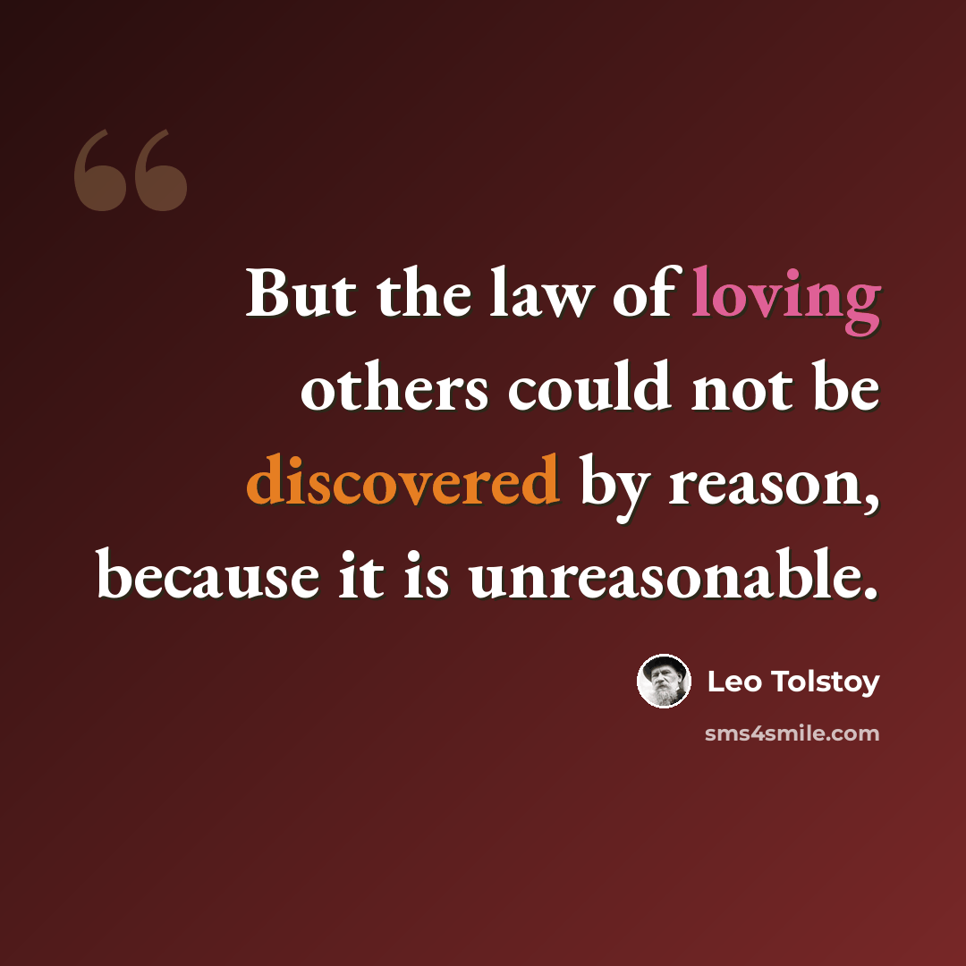 “But the law of loving others could not be discovered by reason, because it is unreasonable.” quote by Leo Tolstoy