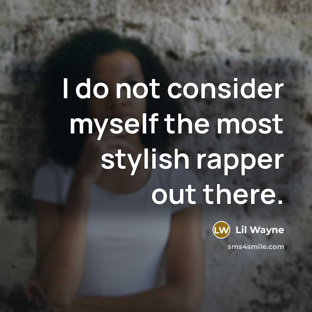 “I do not consider myself the most stylish rapper out there.” quote by Lil Wayne