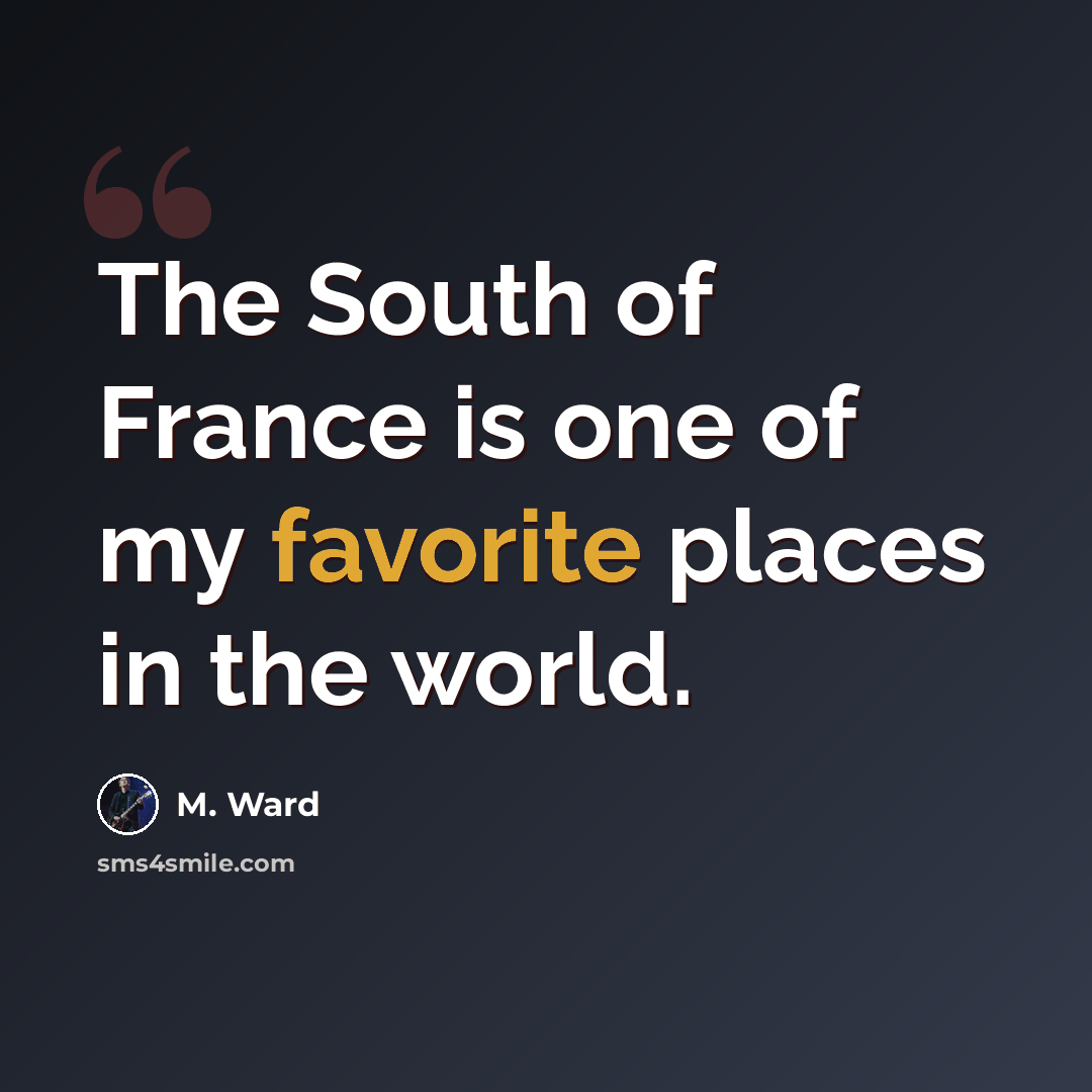 “The South of France is one of my favorite places in the world.” quote by M. Ward