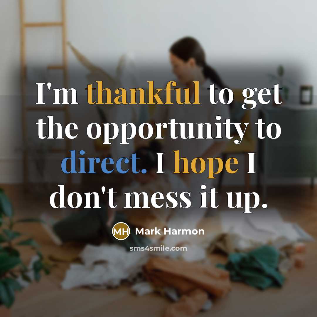 “I'm thankful to get the opportunity to direct. I hope I don't mess it up.” quote by Mark Harmon