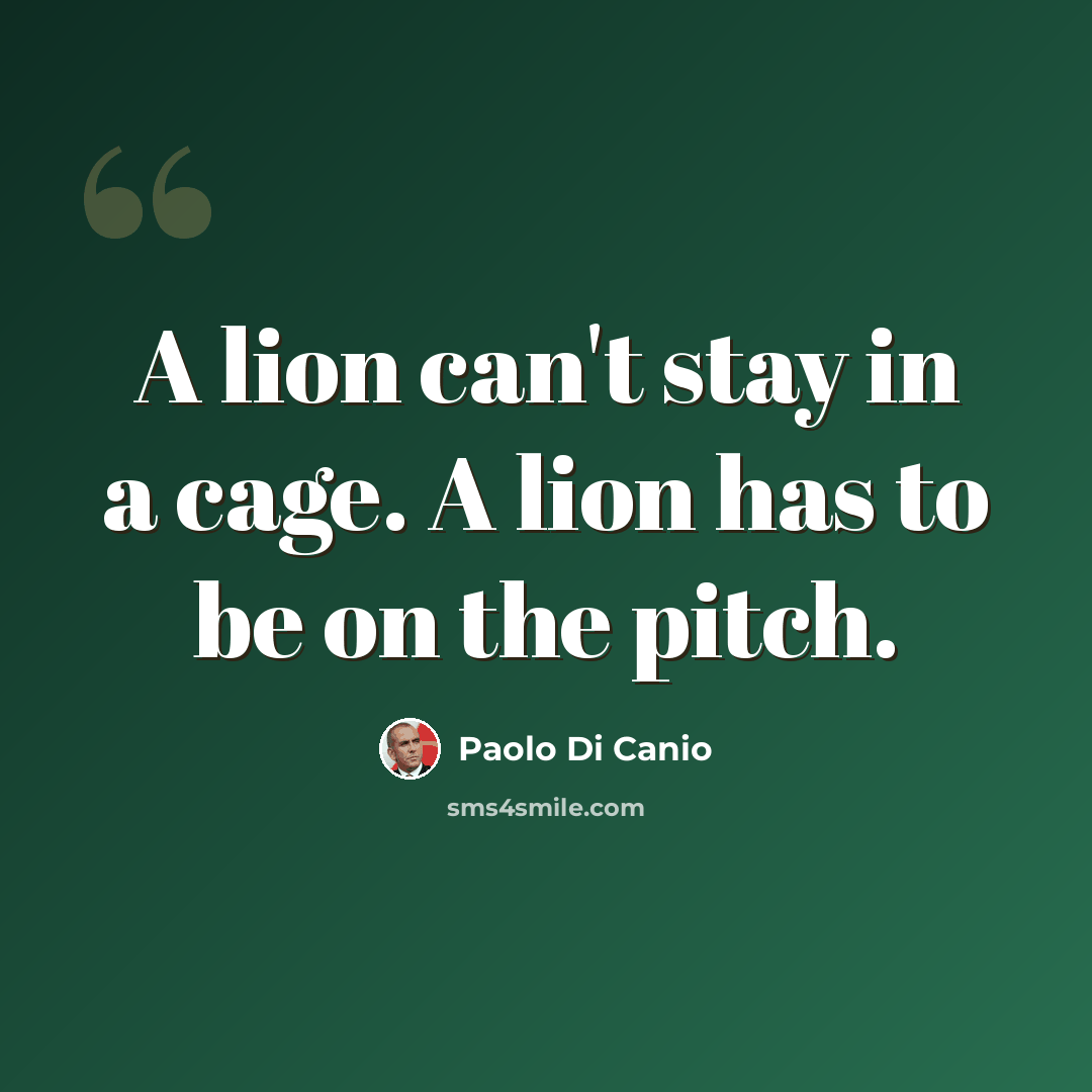 “A lion can't stay in a cage. A lion has to be on the pitch.” quote by Paolo Di Canio