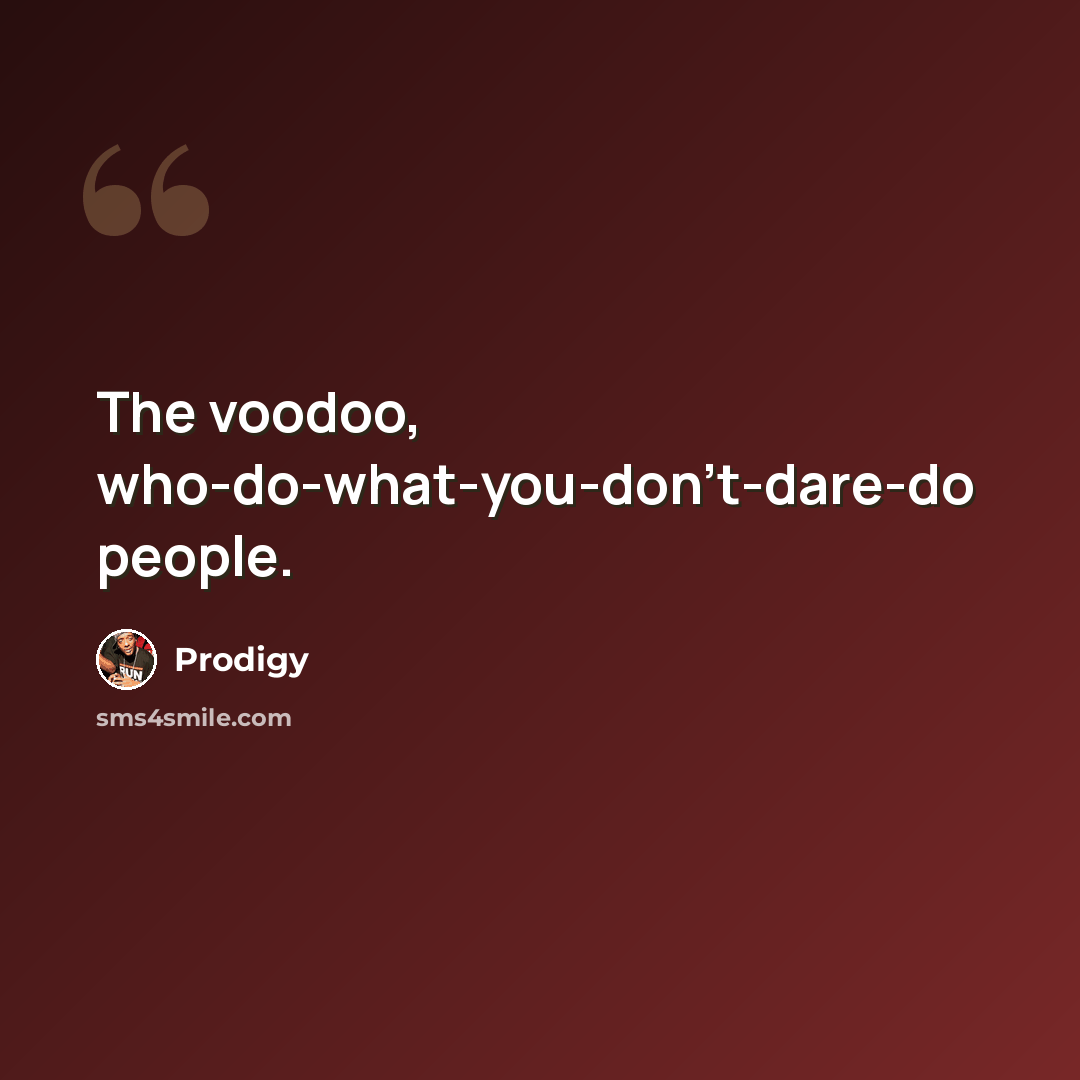“The voodoo, who-do-what-you-don't-dare-do people.” quote by Prodigy