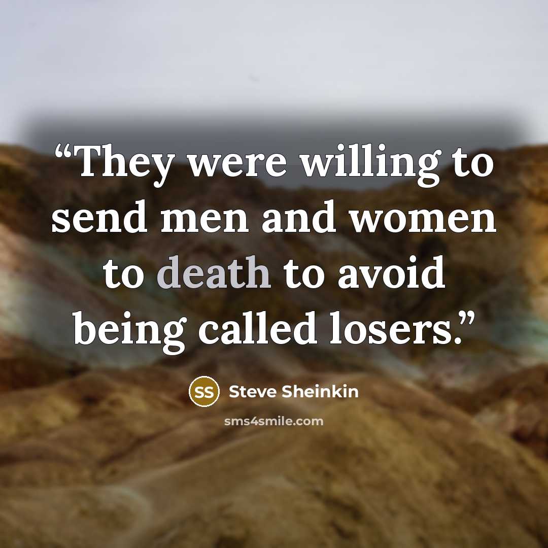 “They were willing to send men and women to death to avoid being called losers.” quote by Steve Sheinkin
