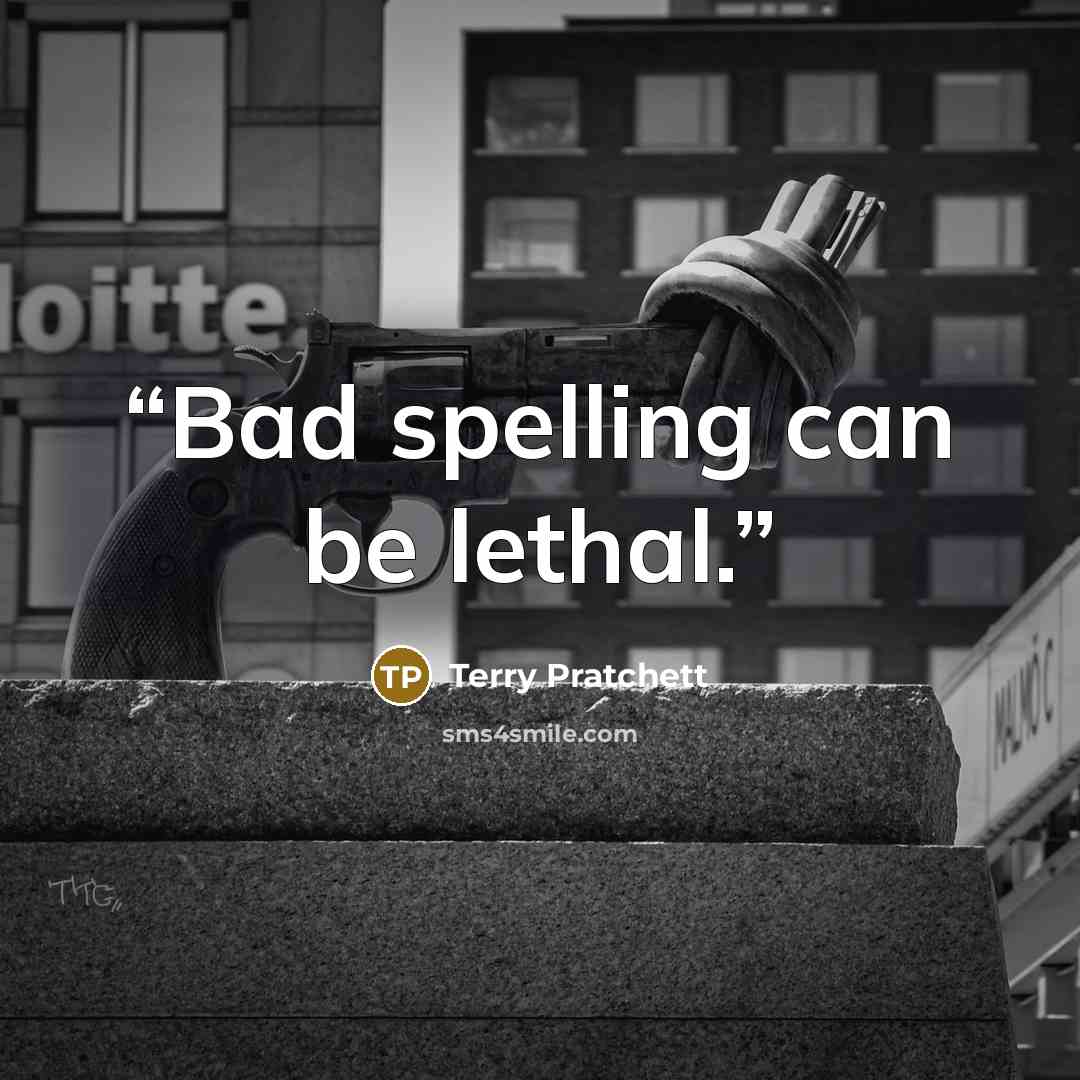“Bad spelling can be lethal.” quote by Terry Pratchett