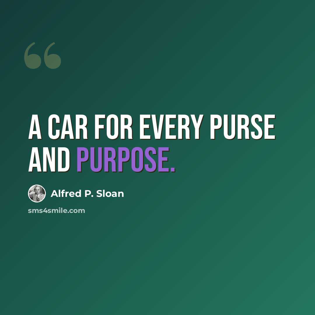 “A car for every purse and purpose.” quote by Alfred P. Sloan