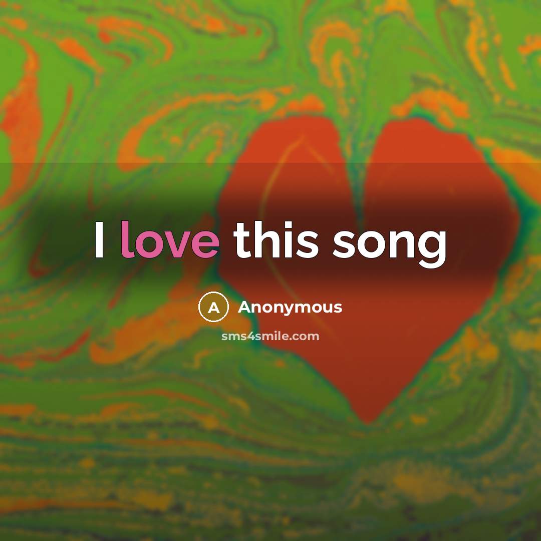 “I love this song” quote by Anonymous