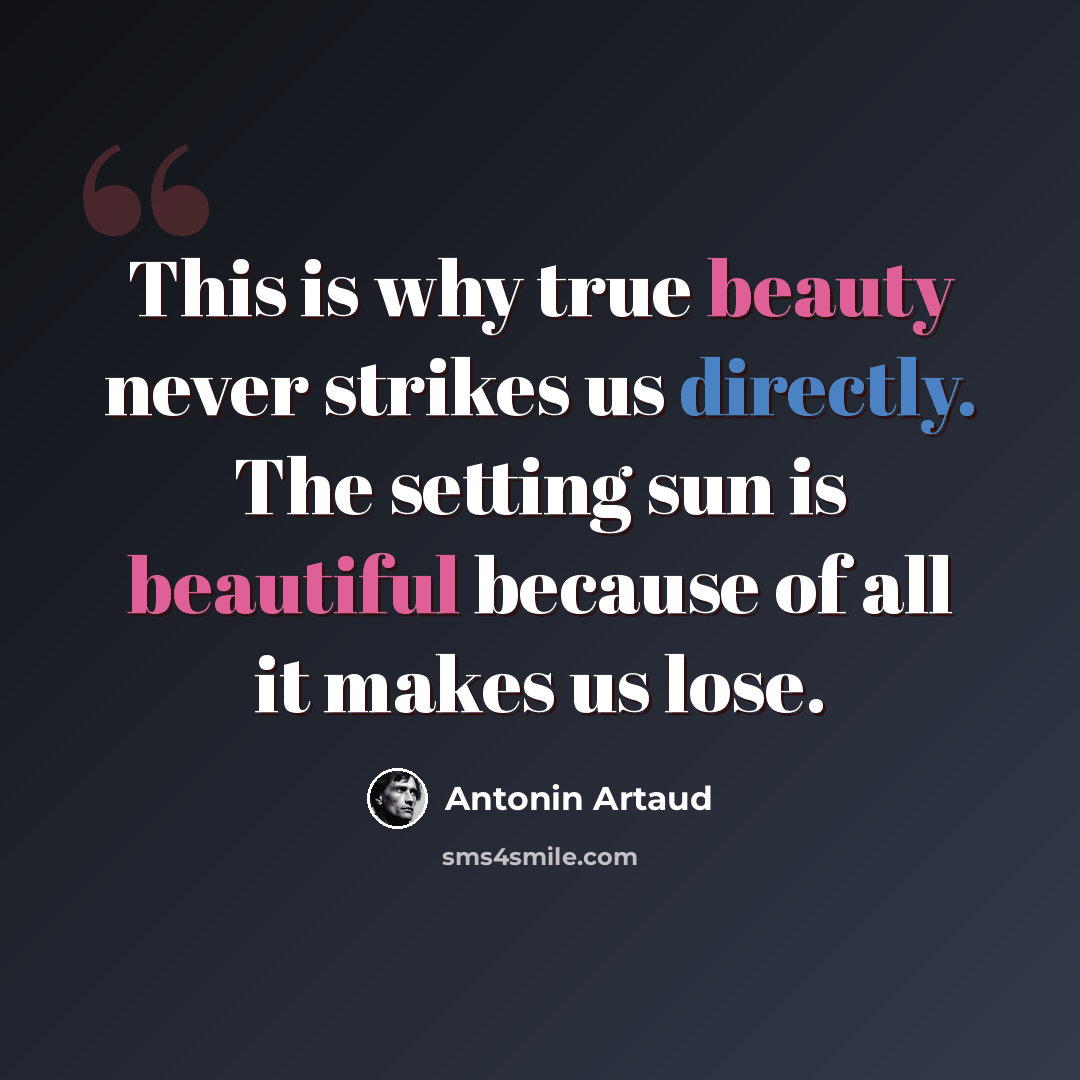 “This is why true beauty never strikes us directly. The setting sun is beautiful because of all it makes us lose.” quote by Antonin Artaud