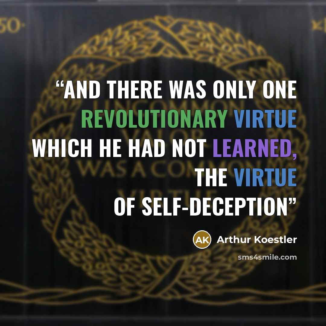 “and there was only one revolutionary virtue which he had not learned, the virtue of self-deception” quote by Arthur Koestler