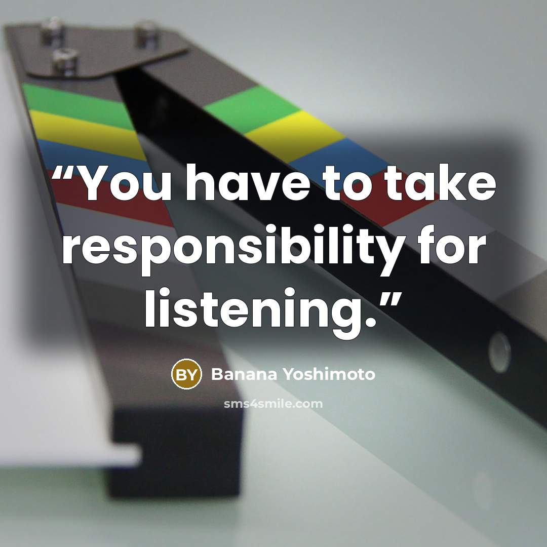 “You have to take responsibility for listening.” quote by Banana Yoshimoto