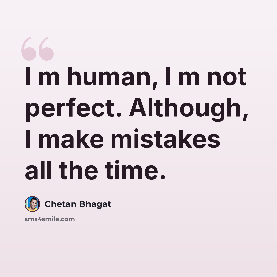 “I m human, I m not perfect. Although, I make mistakes all the time.” quote by Chetan Bhagat