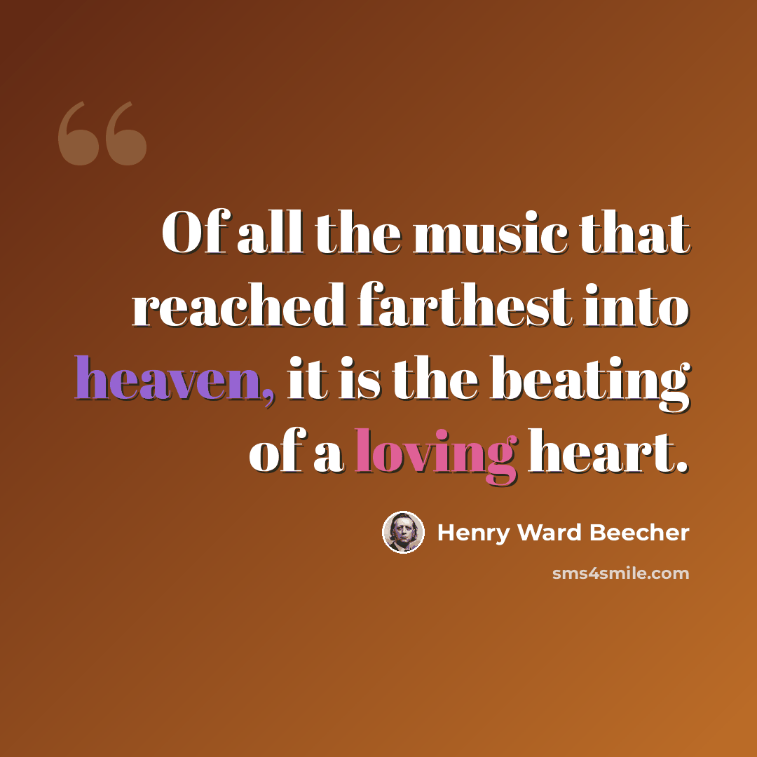 “Of all the music that reached farthest into heaven, it is the beating of a loving heart.” quote by Henry Ward Beecher
