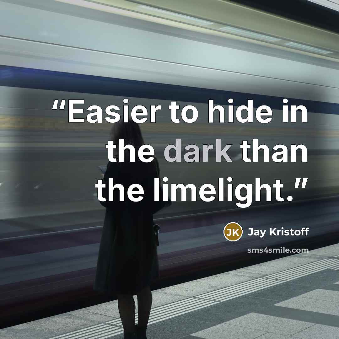 “Easier to hide in the dark than the limelight.” quote by Jay Kristoff