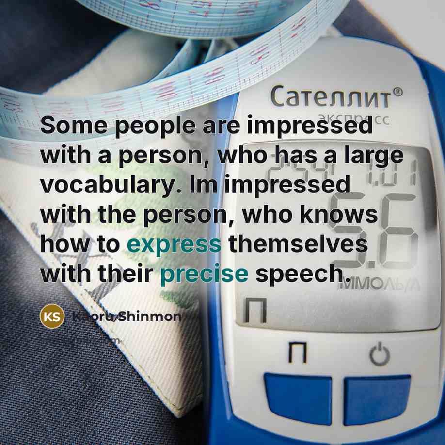 “Some people are impressed with a person, who has a large vocabulary. Im impressed with the person, who knows how to express themselves with their precise speech.” quote by Kaoru Shinmon