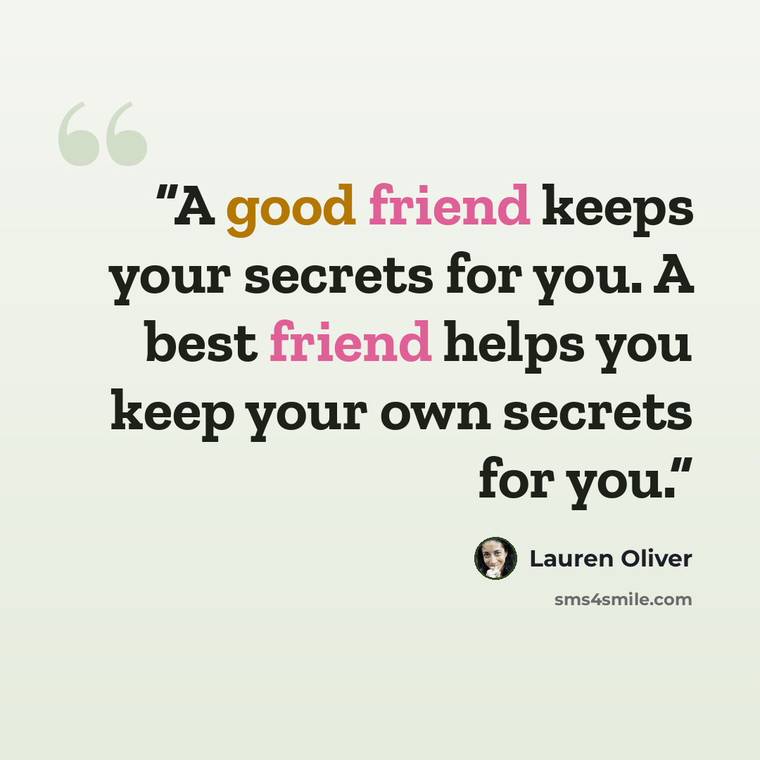 “A good friend keeps your secrets for you. A best friend helps you keep your own secrets for you.” quote by Lauren Oliver