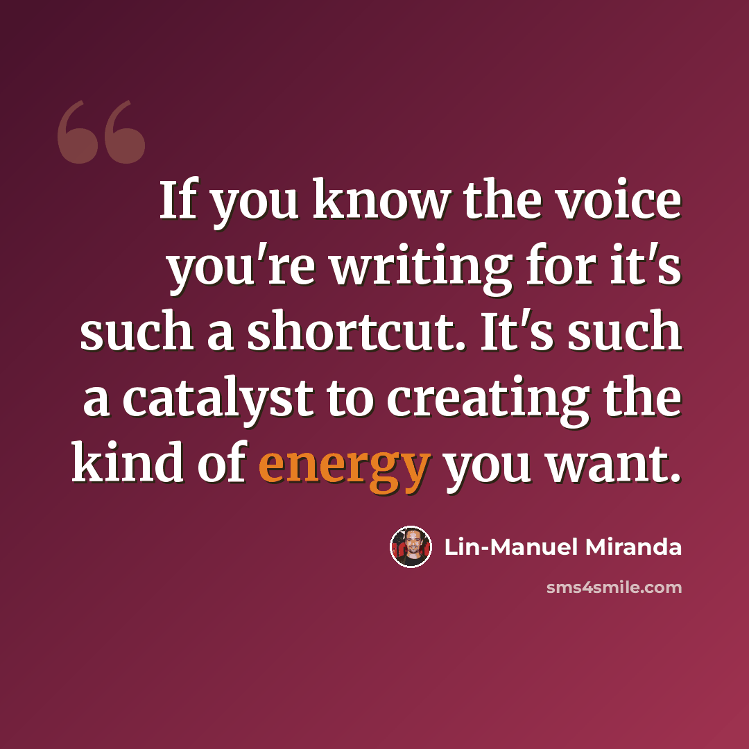 “If you know the voice you're writing for it's such a shortcut. It's such a catalyst to creating the kind of energy you want.” quote by Lin-Manuel Miranda