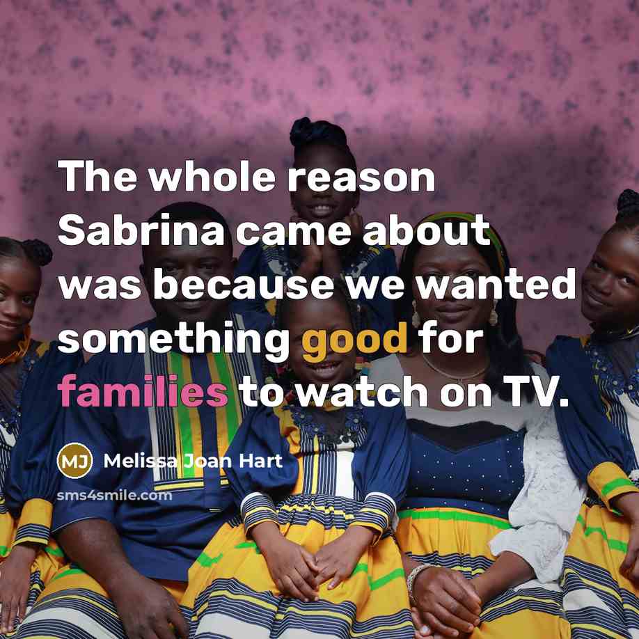 “The whole reason Sabrina came about was because we wanted something good for families to watch on TV.” quote by Melissa Joan Hart