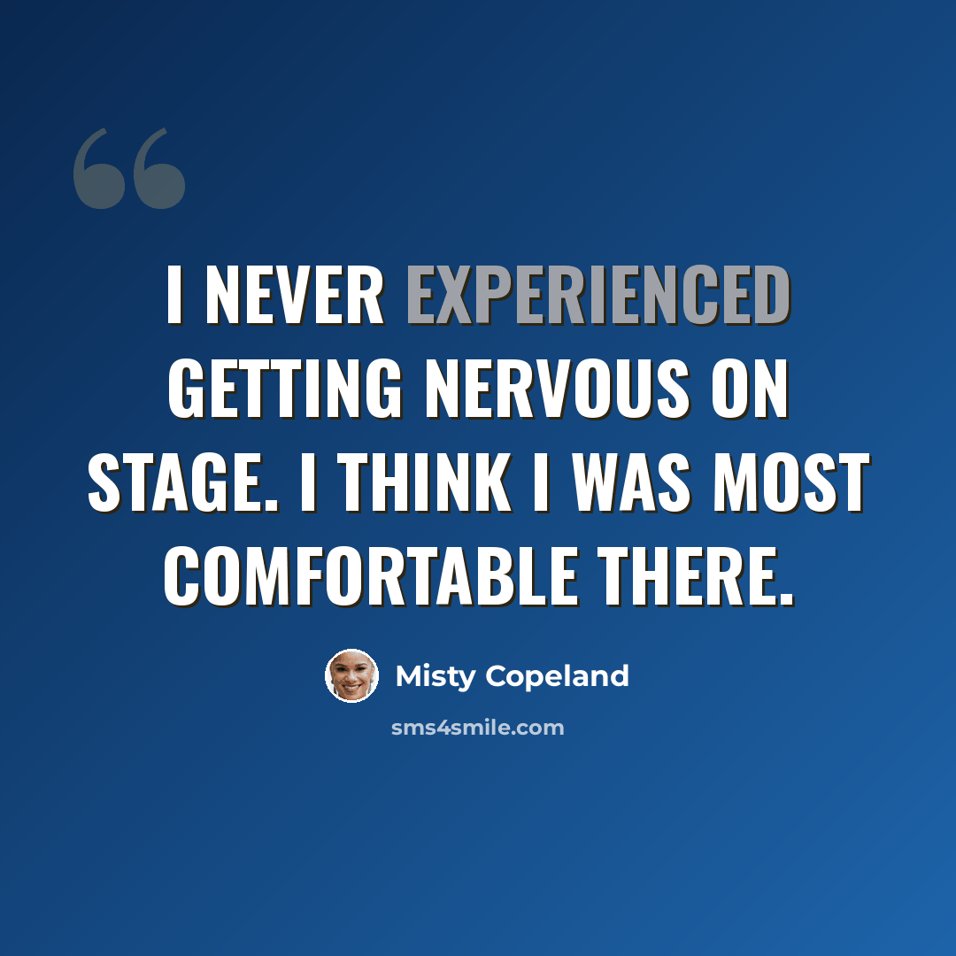 “I never experienced getting nervous on stage. I think I was most comfortable there.” quote by Misty Copeland