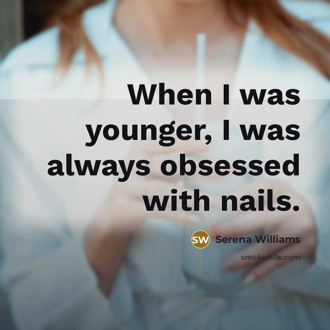 “When I was younger, I was always obsessed with nails.” quote by Serena Williams