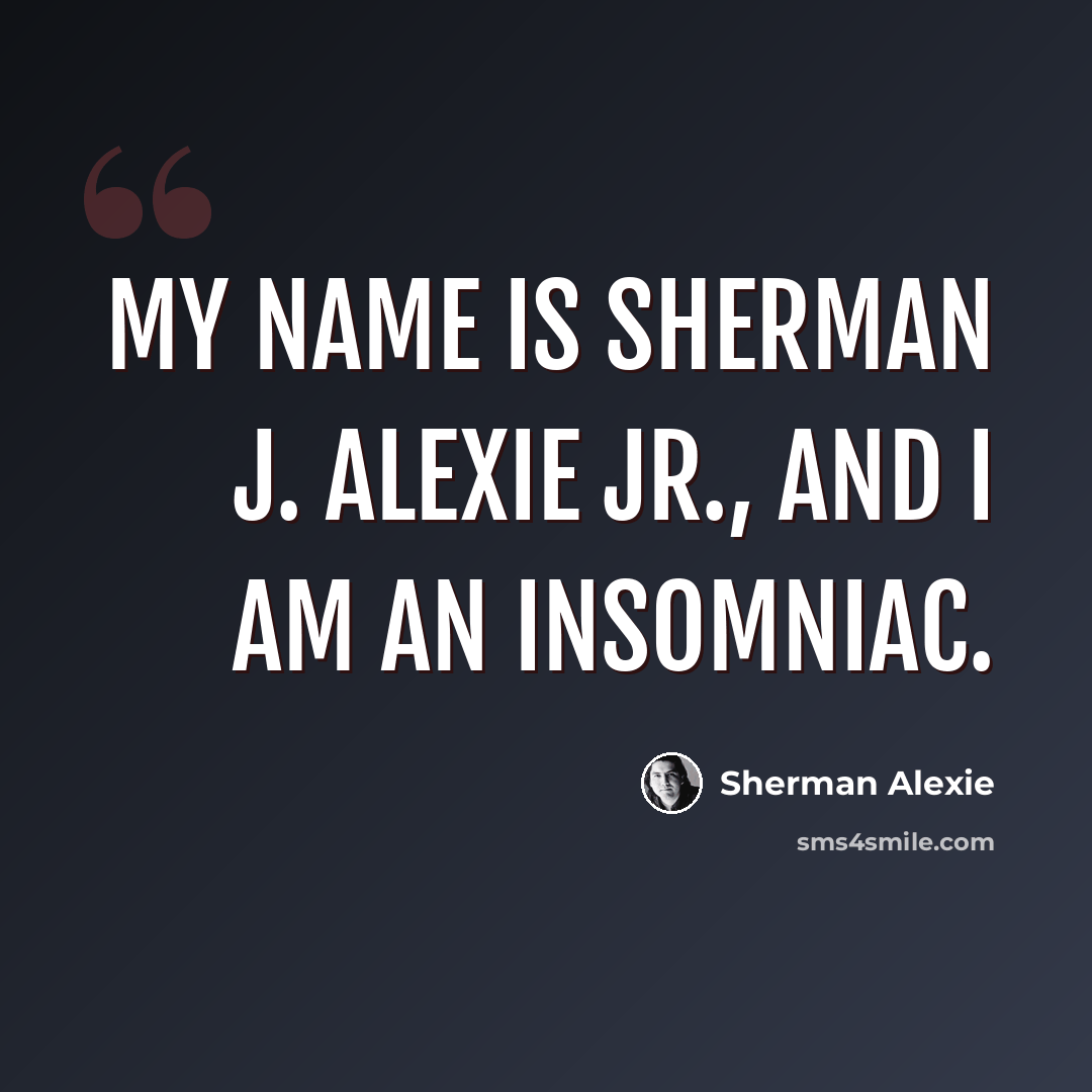 “My name is Sherman J. Alexie Jr., and I am an insomniac.” quote by Sherman Alexie
