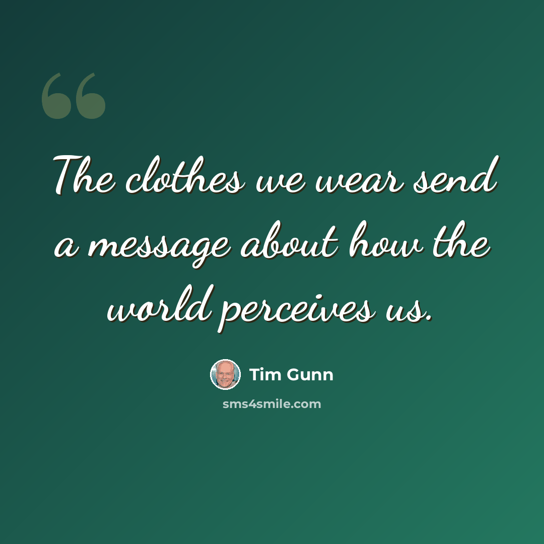 “The clothes we wear send a message about how the world perceives us.” quote by Tim Gunn