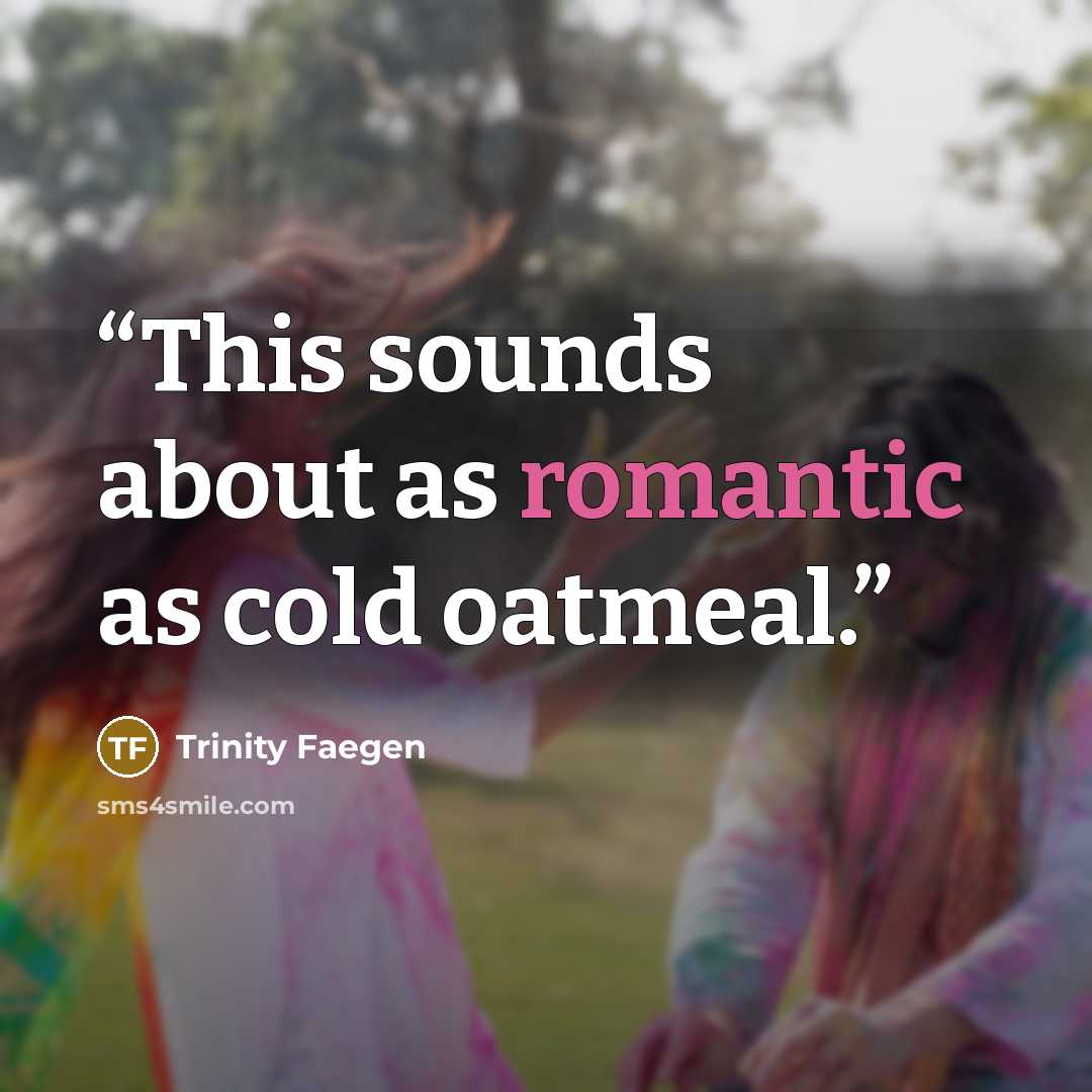 “This sounds about as romantic as cold oatmeal.” quote by Trinity Faegen
