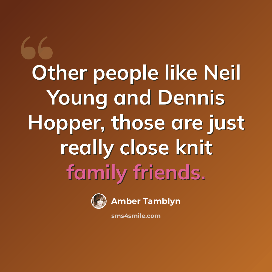 “Other people like Neil Young and Dennis Hopper, those are just really close knit family friends.” quote by Amber Tamblyn